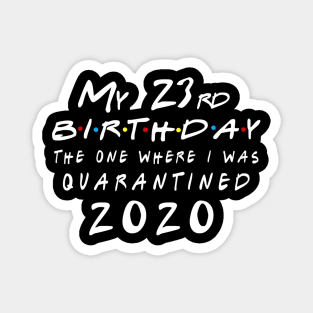 Quarantine 23rd Birthday 2020 The one here I was Quarantined Magnet