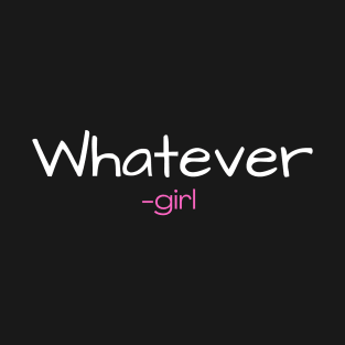 whatever, girl T-Shirt