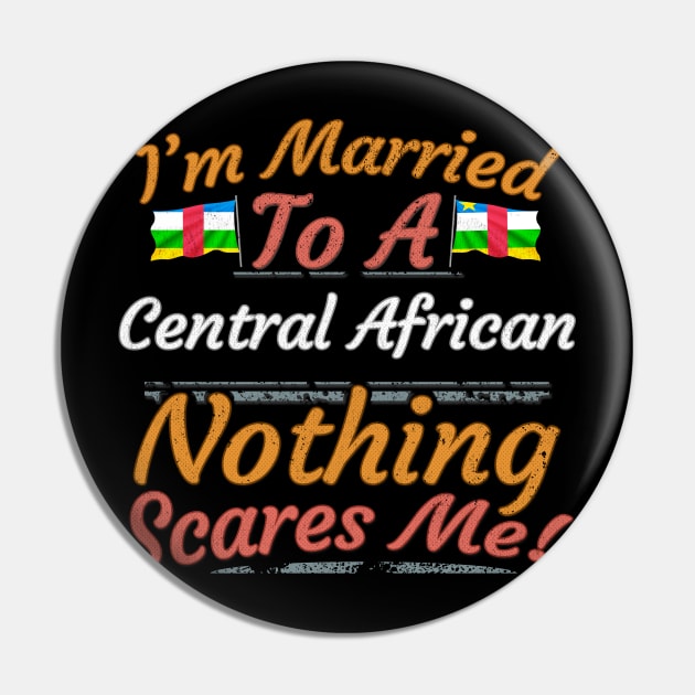 I'm Married To A Central African Nothing Scares Me - Gift for Central African From Central African Republic Africa,Middle Africa, Pin by Country Flags