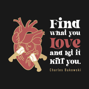 Charles Bukowski - Find what you love T-Shirt