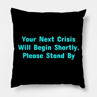 Your Next Crisis Will Begin Shortly, Please Stand By Pillow