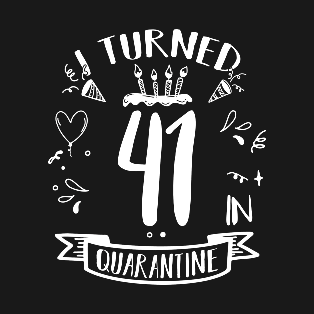 I Turned 41 In Quarantine by quaranteen