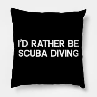 I'd Rather Be Scuba Diving Pillow