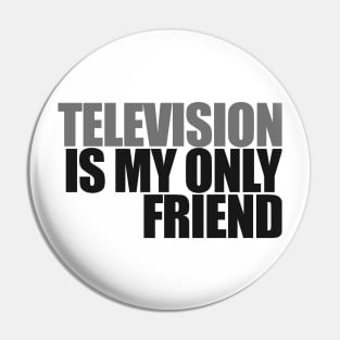 Television is my only friend Pin