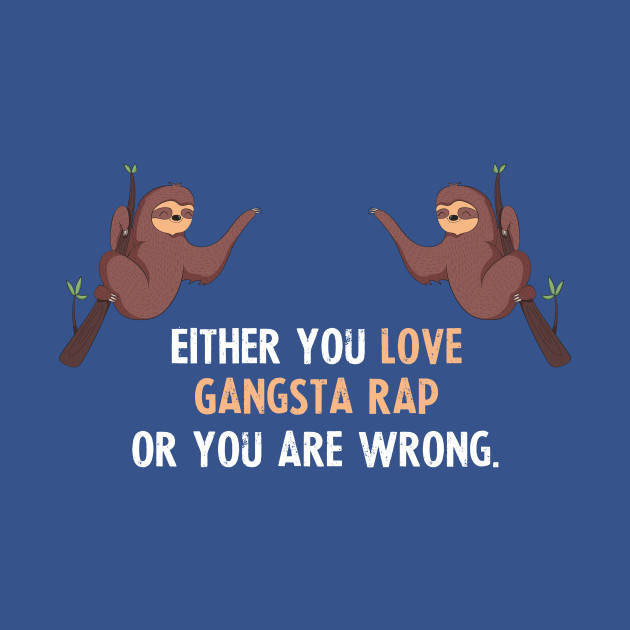 Disover Either You Love Gangsta Rap Or You Are Wrong - With Cute Sloths Hanging - Gangsta Rap - T-Shirt