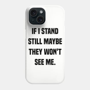 If I Stand Still They Won't See Me Phone Case