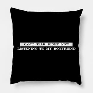 cant talk right now im listening to my boyfriend bf Pillow