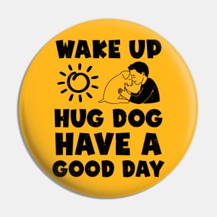 Wake Up Hug Dog Have A Good Day Pin