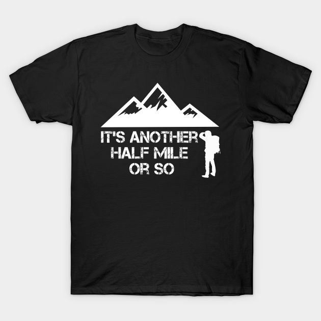 Half Mile Or So T-Shirt Funny Hiking Gift For Nature Hike