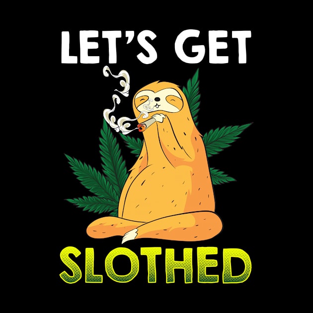 Let's get Slothed T-Shirt Funny Weed Sloth Gift by Dr_Squirrel