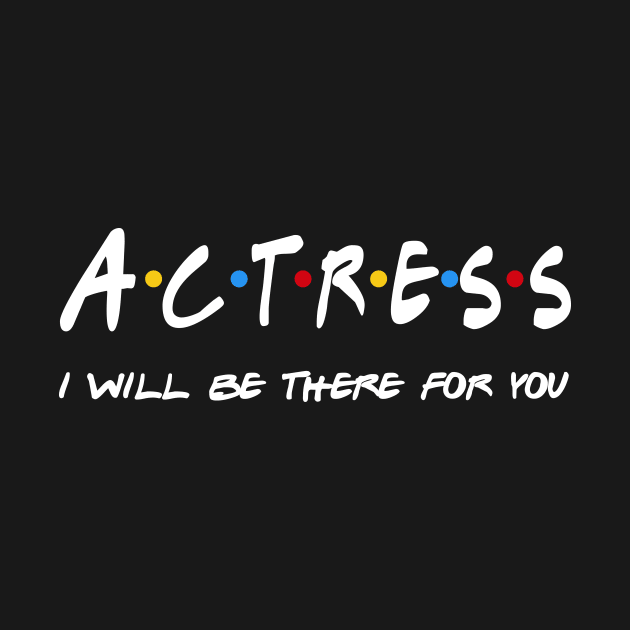 Actress Gifts - I'll be there for you by focuseda