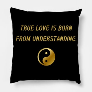 True Love Is Born From Understanding. Pillow