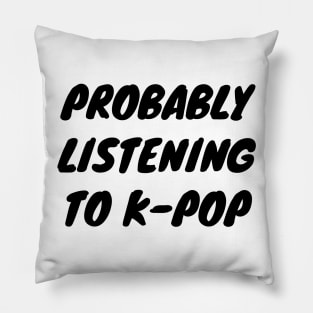 Probably Listening To K-Pop Pillow