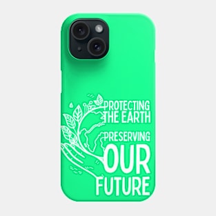 Protecting the Earth, Preserving our Future Phone Case