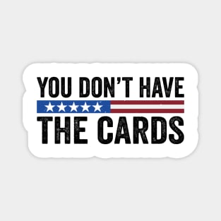 You Don’t Have the Cards - you have the cards - President Donald Trump 2025 Magnet