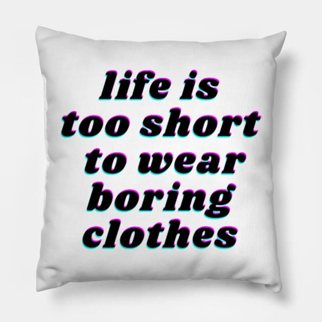 life is too short to wear boring clothes Pillow by FatimaZD