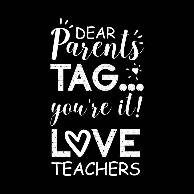 Dear Parents Tag You're It Love Teachers by CMDesign