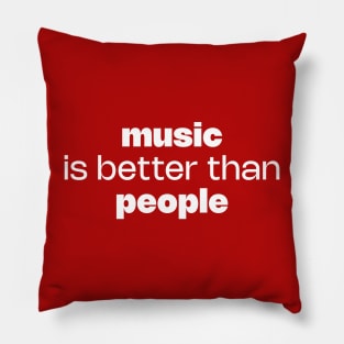 Music is better than people Pillow