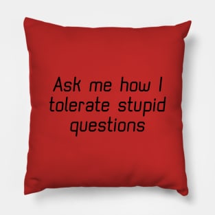 Ask Me How I Tolerate Stupid Questions Pillow