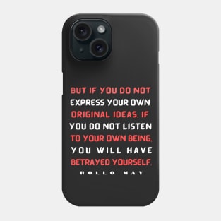 Copy of Rollo May quote:  But if you do not express your own original ideas, if you do not listen to your own being, Phone Case