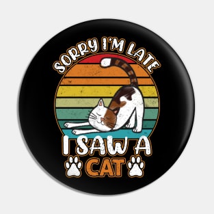 Sorry I'm Late - I Saw a Cat - Funny Cat Lovers Pin