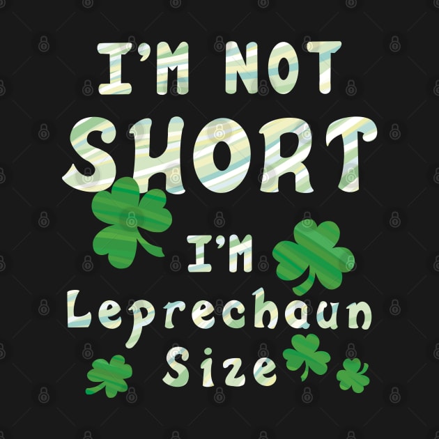 I'm Not Short I'm Leprechaun Size - Funny St. Patrick's Day by Character Alley