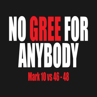 NO GREE FOR ANYBODY Mark 10 vs 46-48 T-Shirt