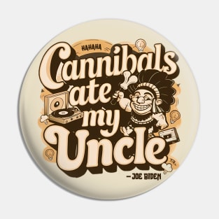 Cannibals Ate My Uncle Biden Funny Saying Pin
