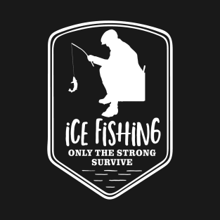 Ice Fishing Only the Strong Survive T-Shirt