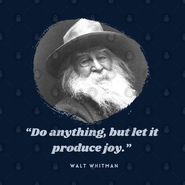 Walt Whitman portrait and quote: Do anything, but let it produce joy. by artbleed