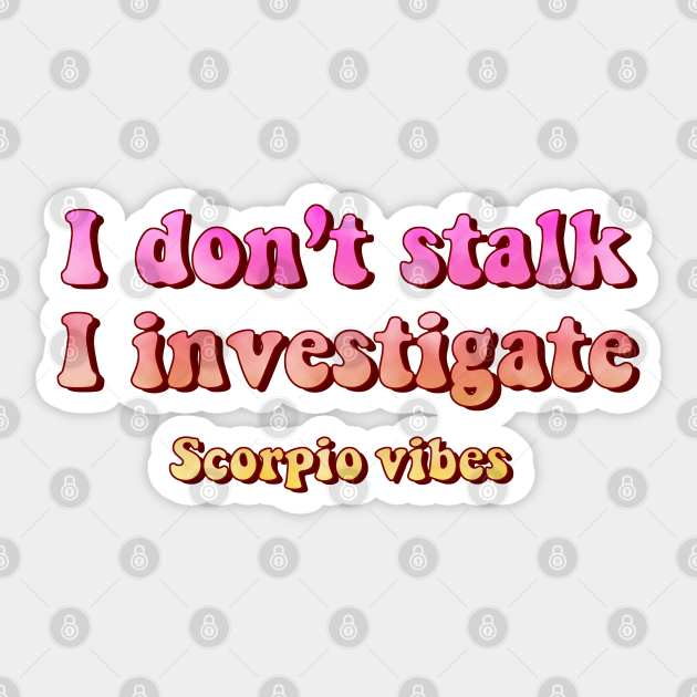 I don't stalk I investigate Scorpio funny quotes zodiac astrology signs 70s 80s aesthetic - Scorpio - Sticker | TeePublic I don't stalk I investigate Scorpio funny quotes zodiac astrology signs 70s 80s aesthetic - Scorpio - Sticker | TeePublic