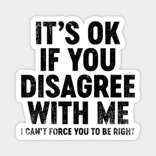 It's Ok If You Disagree With Me (Black) Funny Magnet
