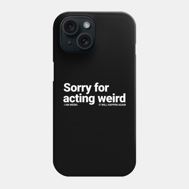 Sorry For Acting Weird. I am Weird.  It Will Happen Again Phone Case by SOS@ddicted