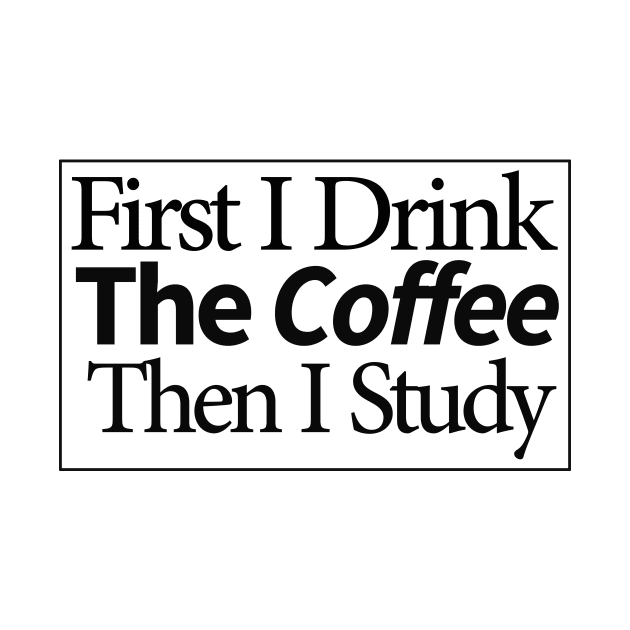 first i drink coffee , then i study by MariaB