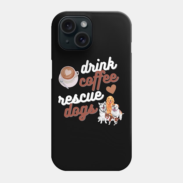 Drink Coffee Rescue Dogs Phone Case by Weenie Riot