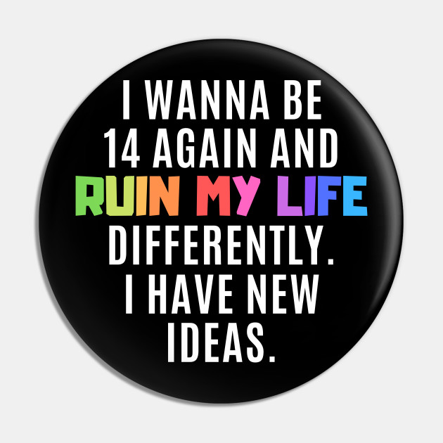 Funny Sarcastic Quote Saying I Want to Ruin My Life Again - Funny Sayings - Pin | TeePublic Funny Sarcastic Quote Saying I Want to Ruin My Life Again - Funny Sayings - Pin | TeePublic