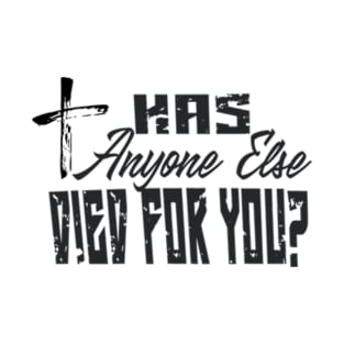 has anyone else died for you? T-Shirt