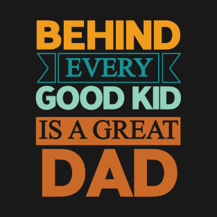 Behind every good kid is a great dad - Dad quotes text T-Shirt