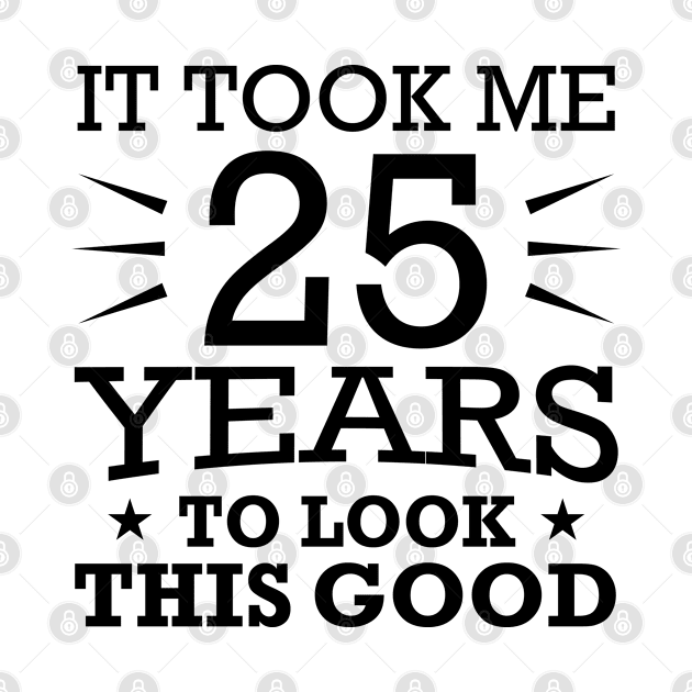 It Took me 25 Years to Look This Good Best Birthday Quotes for Husband and Dad by foxredb