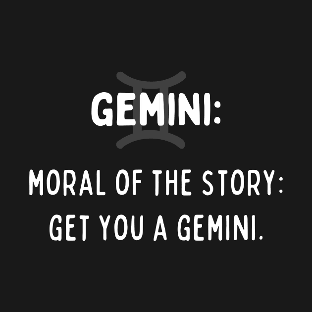 Gemini Zodiac signs quote - Moral of the story, get you a Gemini by Zodiac Outlet