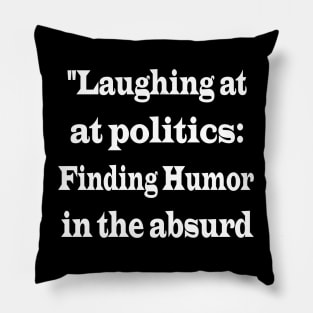 "Laughing at Politics: Finding Humor in the Absurd" Pillow