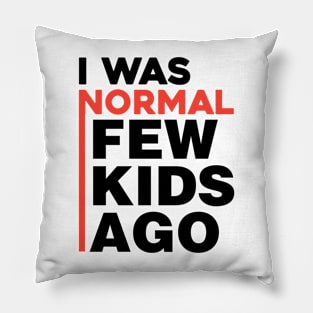 I was normal few kids ago Pillow