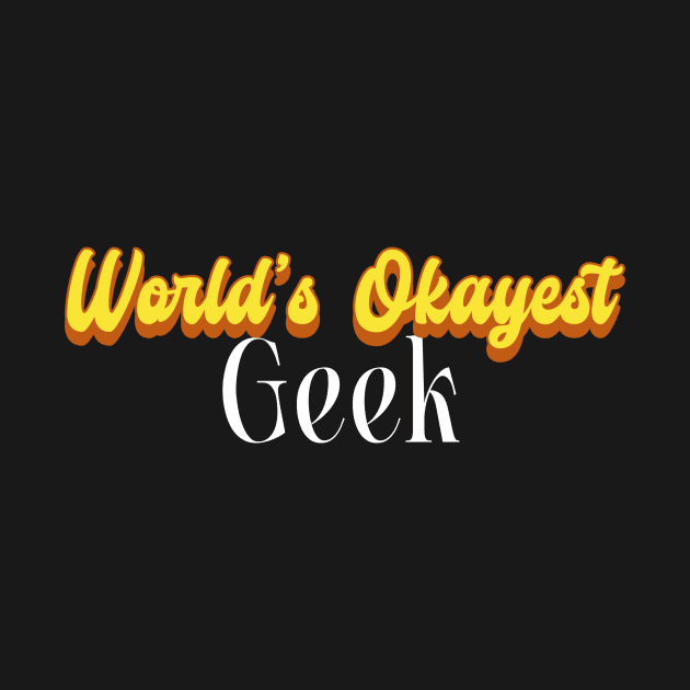 World's Okayest Geek! by Personality Tees