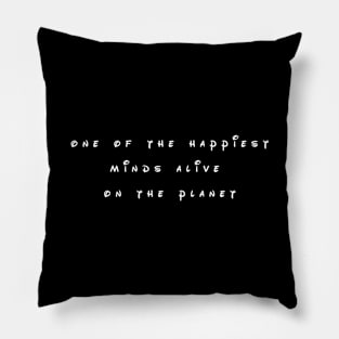 One Of The Happiest Minds Alive On The Planet Pillow