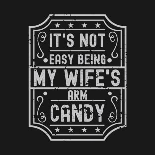 It's Not Easy being my wife's arm candy T-Shirt