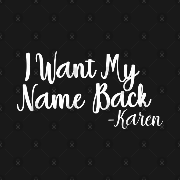 Discover I Want My Name Back Karen - Karen Meme - T-Shirt