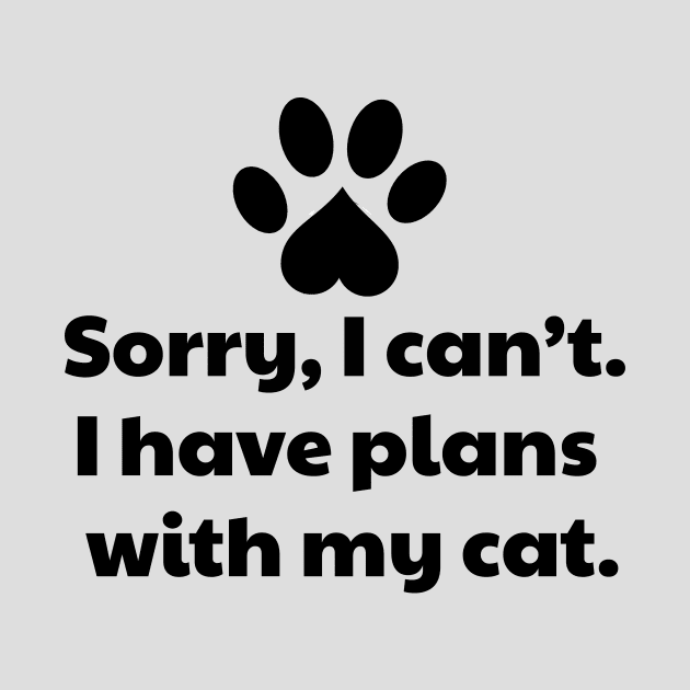 Sorry I Can't I Have Plans With My Cat by vanityvibes