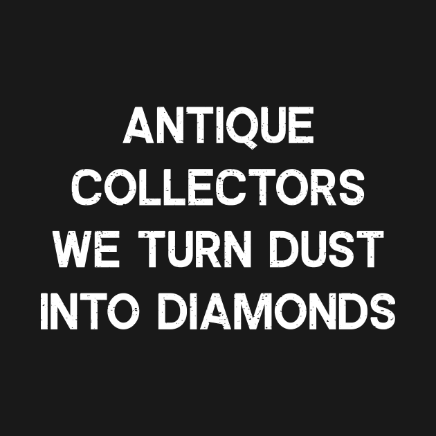 Antique Collectors We Turn Dust into Diamonds by trendynoize