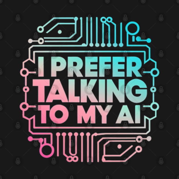 I prefer talking to my AI by Neon Galaxia