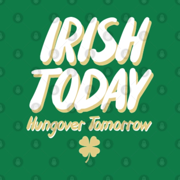 Irish Today Hungover Tomorrow by deadright